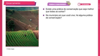 2025_EM_V1
● Existe uma prática de conservação que seja melhor
que todas as outras?
● No município em que você vive, há alguma prática
de conservação?
© Getty Images
Encerramento 5 minutos
 