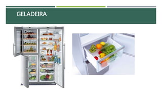 GELADEIRA
 