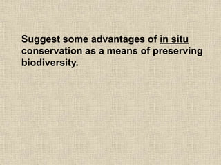 Suggest some advantages of in situ
conservation as a means of preserving
biodiversity.
 