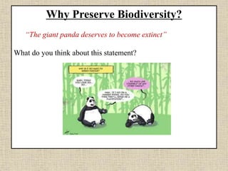 Why Preserve Biodiversity?
“The giant panda deserves to become extinct”
What do you think about this statement?
 