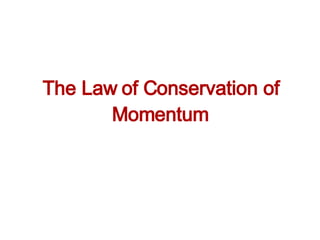 The Law of Conservation of Momentum 