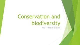Conservation and
biodiversity
Year 11 Outdoor education
 