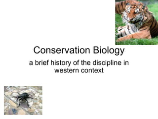Conservation Biology
a brief history of the discipline in
western context
 