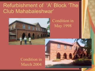 Refurbishment of  ‘A’ Block ‘The Club Mahabaleshwar’ Condition in May 1998 Condition in March 2004 