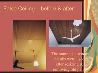 False Ceiling – before & after The same teak wood planks were used after resizing & removing old paint 