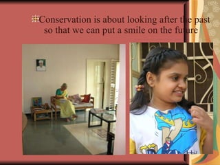 Conservation is about looking after the past so that we can put a smile on the future 