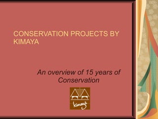 CONSERVATION PROJECTS BY KIMAYA   An overview of 15 years of Conservation 