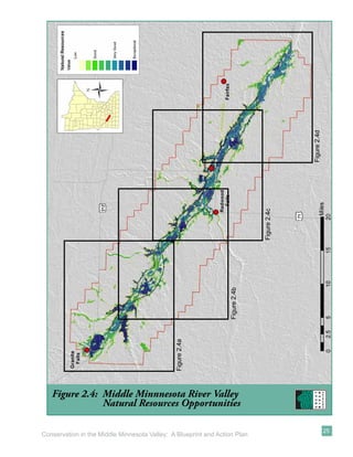 Figure 2.4d
                                                                                Figure 2.4c
                                                                  Figure 2.4b
                                               Figure 2.4a




   Figure 2.4: Middle Minnnesota River Valley
               Natural Resources Opportunities

                                                                                                            25
Conservation in the Middle Minnesota Valley: A Blueprint and Action Plan
 