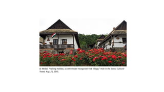 B. Weibel, “Visiting Holloko, a Little-Known Hungarian Folk Village,” Hole in the Donut Cultural
Travel, Aug. 25, 2015.
 