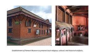 Establishment of Panauti Museum to preserve local religious, cultural, and historical artifacts.
 