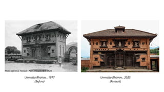 Unmatta Bhairav , 1977
(Before)
Unmatta Bhairav , 2025
(Present)
Photo reference: Panauti : Past - Present(1976-2020)
 