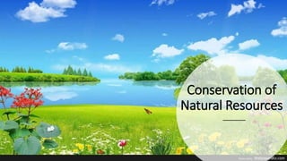 Conservation of
Natural Resources
 