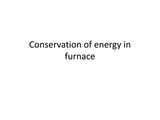 Conservation of energy in
furnace
 