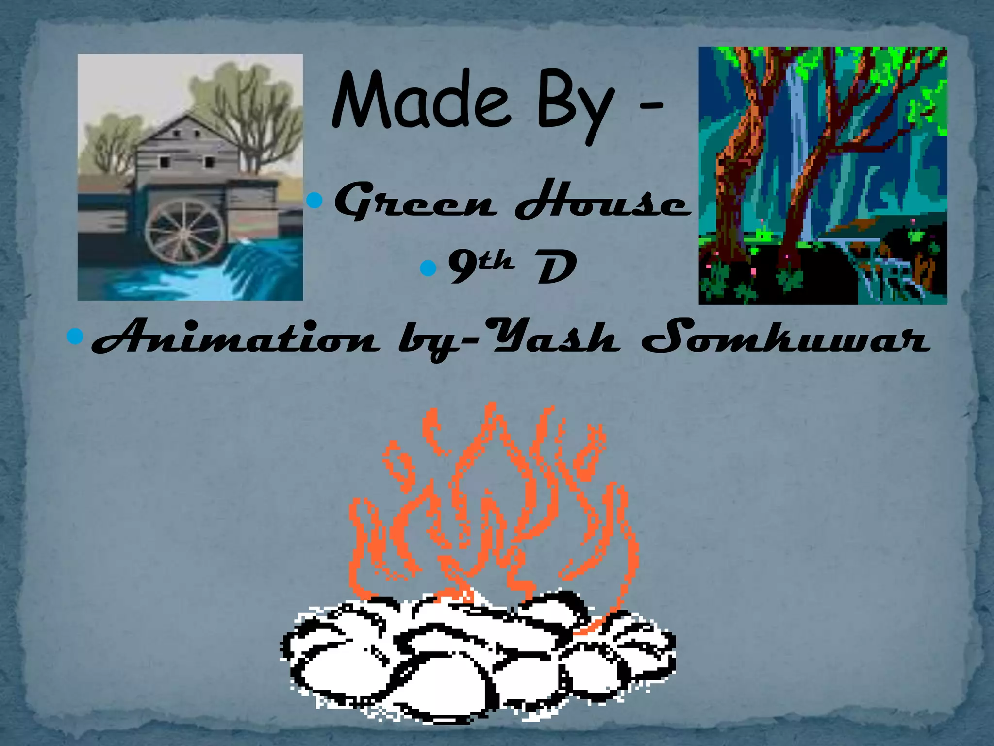  Green House

 9th D
 Animation by-Yash Somkuwar

 