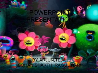 POWERPOINT
PRESENTATION
BY ARJUN,TEJA
,SOHAN,SHAKTHI,RAGUL,HARI
 