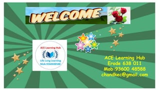 ACE Learning Hub
Erode 638 011
Mob:93600 48588
chandkec@gmail.com
 