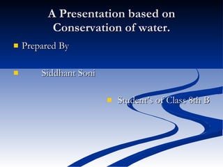 A Presentation based on Conservation of water. ,[object Object],[object Object],[object Object]