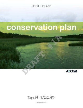 JEKYLL ISLAND




conservation plan


                         A
                 #1
        T
    AF
  DR




     Draft 11/22/10
         November 2010
 