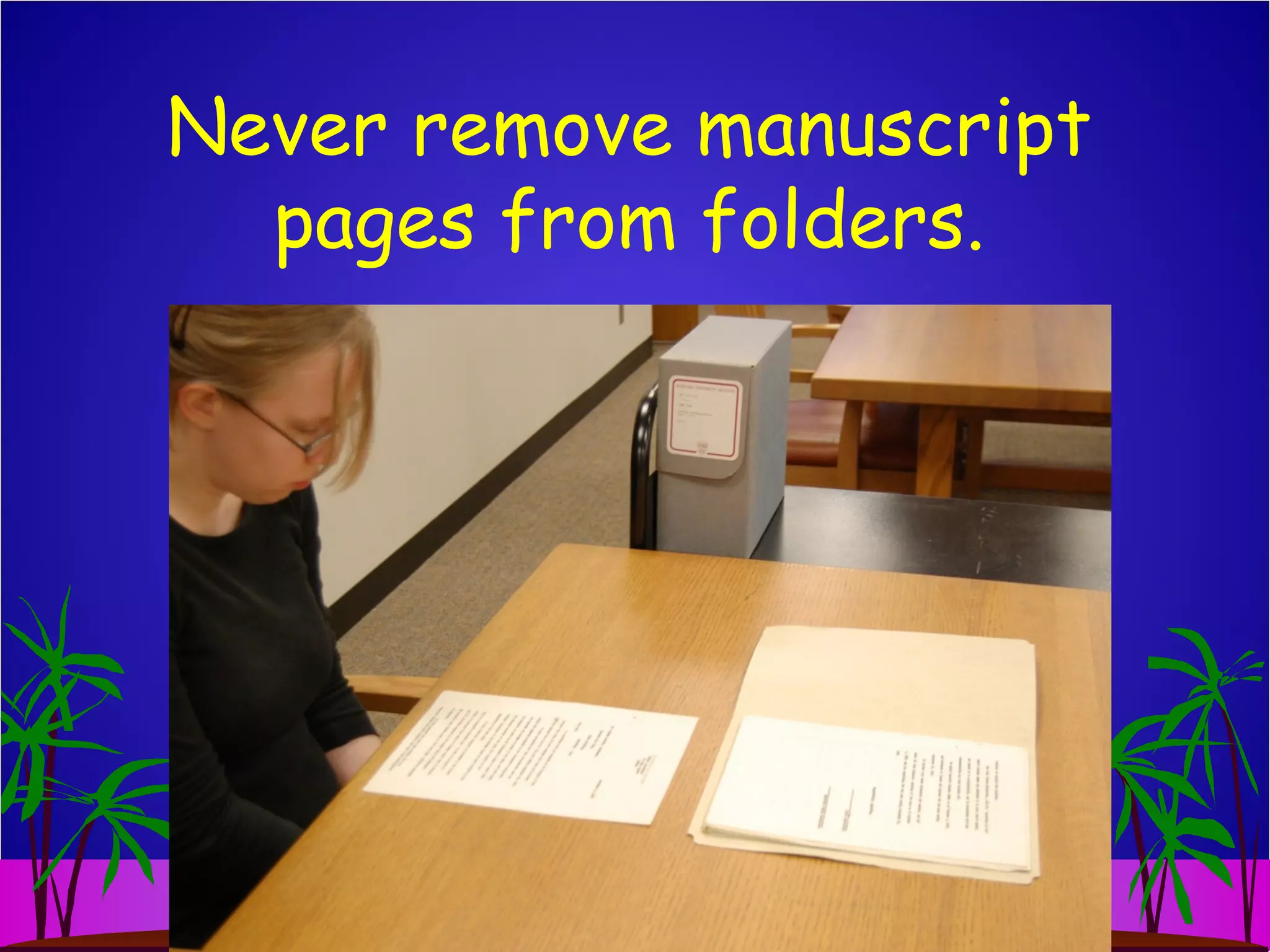Never remove manuscript
pages from folders.
 