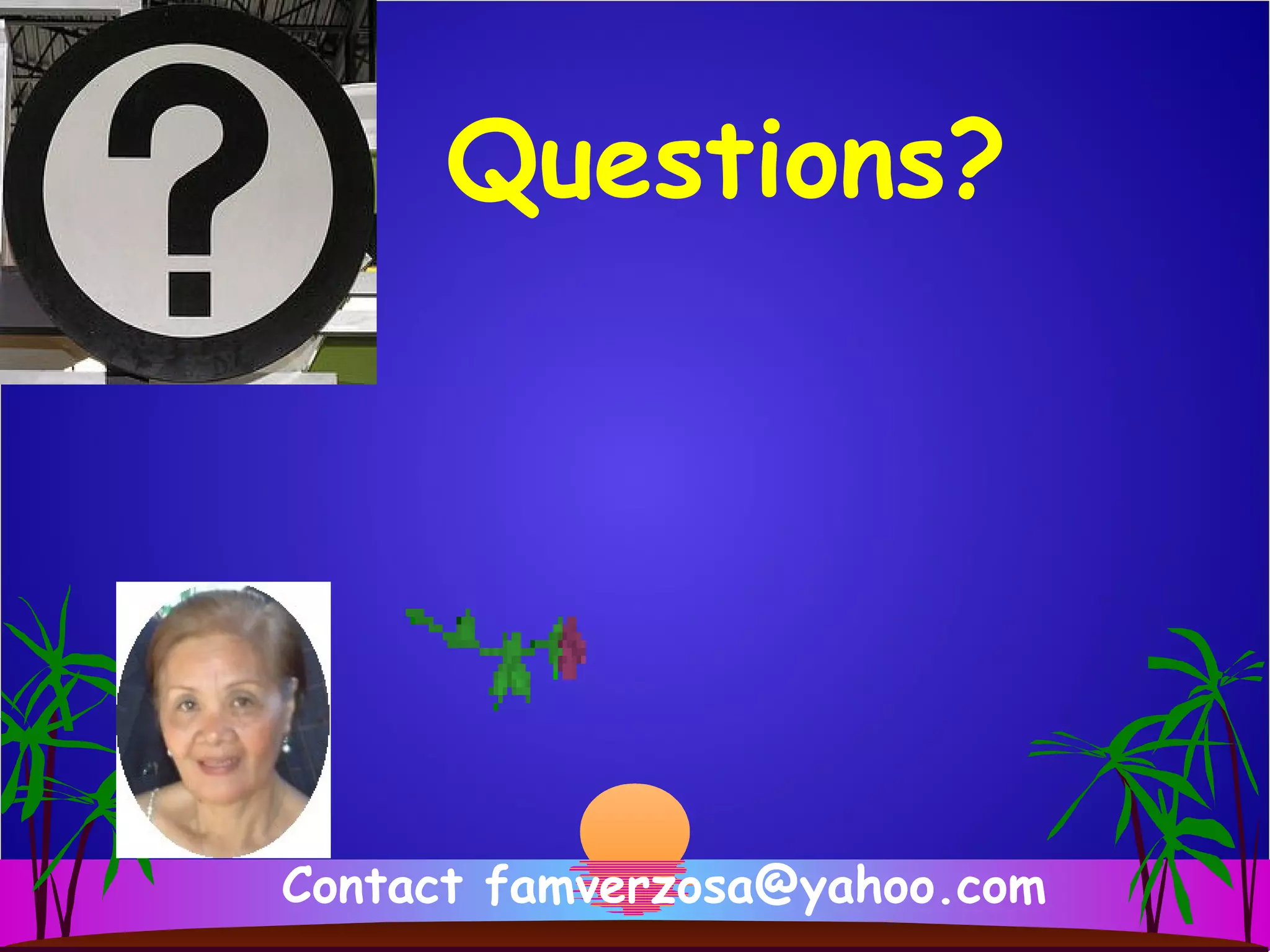 Contact famverzosa@yahoo.com
Questions?
 