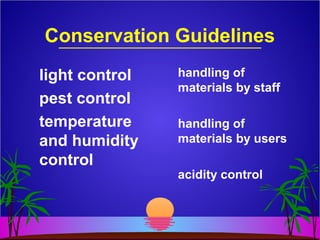 Conservation Guidelines
light control
pest control
temperature
and humidity
control
handling of
materials by staff
handling of
materials by users
acidity control
 