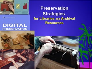Preservation
Strategies
for Libraries and Archival
Resources
 