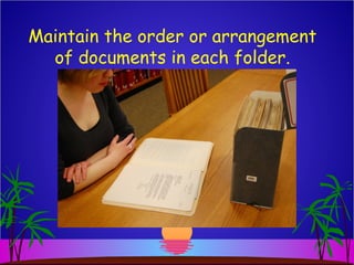 Maintain the order or arrangement
of documents in each folder.
 