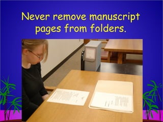 Never remove manuscript
pages from folders.
 