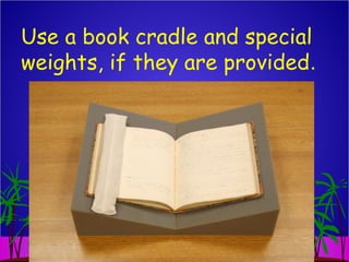 Use a book cradle and special
weights, if they are provided.
 