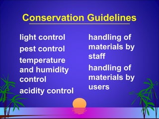 Conservation Guidelines
light control
pest control
temperature
and humidity
control
acidity control
handling of
materials by
staff
handling of
materials by
users
 