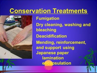 Conservation Treatments
Fumigation
Dry cleaning, washing and
bleaching
Deacidification
Mending, reinforcement,
and support using
Japanese paper
lamination
encapsulation
 