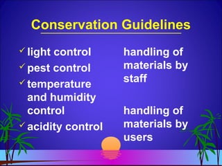 Conservation Guidelines
 light control
 pest control
 temperature
and humidity
control
 acidity control
handling of
materials by
staff
handling of
materials by
users
 