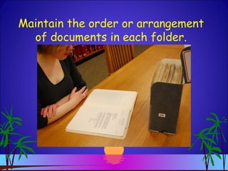Maintain the order or arrangement
of documents in each folder.
 