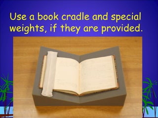 Use a book cradle and special
weights, if they are provided.
 