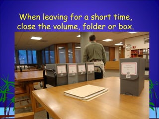 When leaving for a short time,
close the volume, folder or box.
 