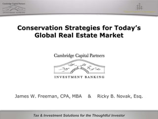 Conservation Strategies for Today’s Global Real Estate Market James W. Freeman, CPA, MBA    &    Ricky B. Novak, Esq. 