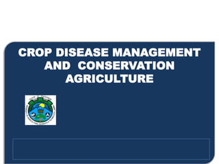 CROP DISEASE MANAGEMENT
AND CONSERVATION
AGRICULTURE
 