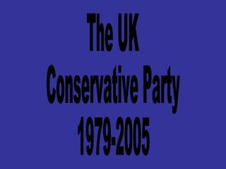 The UK Conservative Party 1979-2005 