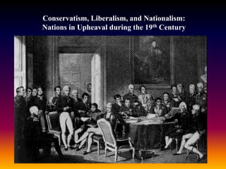 Conservatism, Liberalism, and Nationalism:
Nations in Upheaval during the 19th Century
 