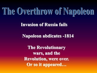 Invasion of Russia fails
Napoleon abdicates -1814
The Revolutionary
wars, and the
Revolution, were over.
Or so it appeared…
 