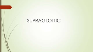 SUPRAGLOTTIC
 