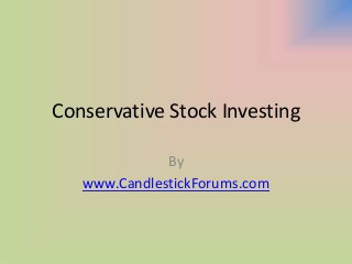 Conservative Stock Investing
By
www.CandlestickForums.com
 