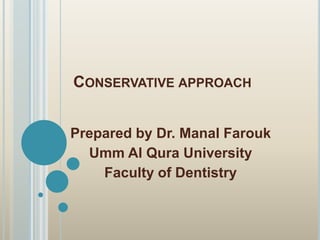 Conservative approach Prepared by Dr. ManalFarouk Umm Al Qura University Faculty of Dentistry 