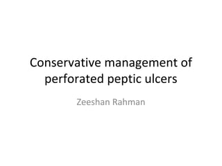 Conservative management of
perforated peptic ulcers
Zeeshan Rahman
 