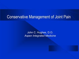 Conservative Management of Joint Pain
John C. Hughes, D.O.
Aspen Integrated Medicine
 