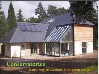 Conservatories
A new way to decorate your green house !!
 