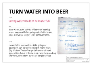 TURN WATER INTO BEER
insight
Saving water needs to be made‘fun’
idea
Save water, earn points, redeem for beer.Top
water savers will also gain golden letterboxes
to as a physical sign of their achievements.
benifit
Households save water + kids, gets your
attention, can be represented in many ways
(light lots of fires), change behaviour of next
generation, fun + entertaining – worth spreading
the word, consistent across all target groups
6

Jaroslav Cír
London in Prague
CONSERVE WATER PROJECT
Idea #2
 