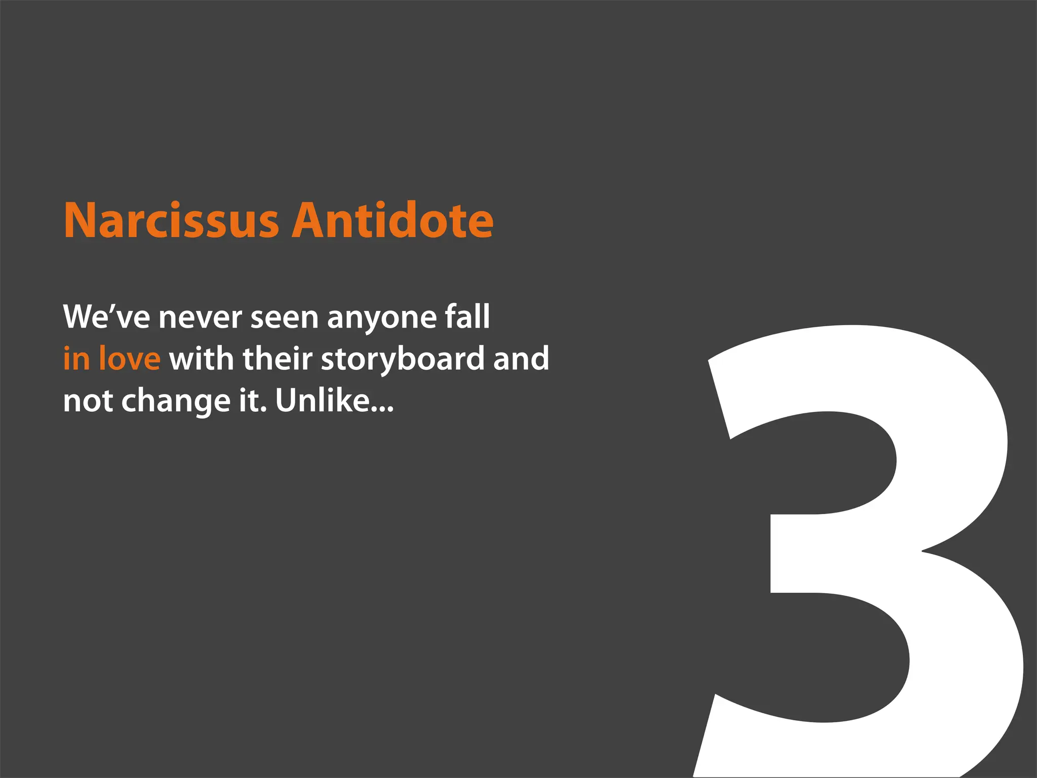 Narcissus Antidote
We’ve never seen anyone fall
in love with their storyboard and
not change it. Unlike...
 