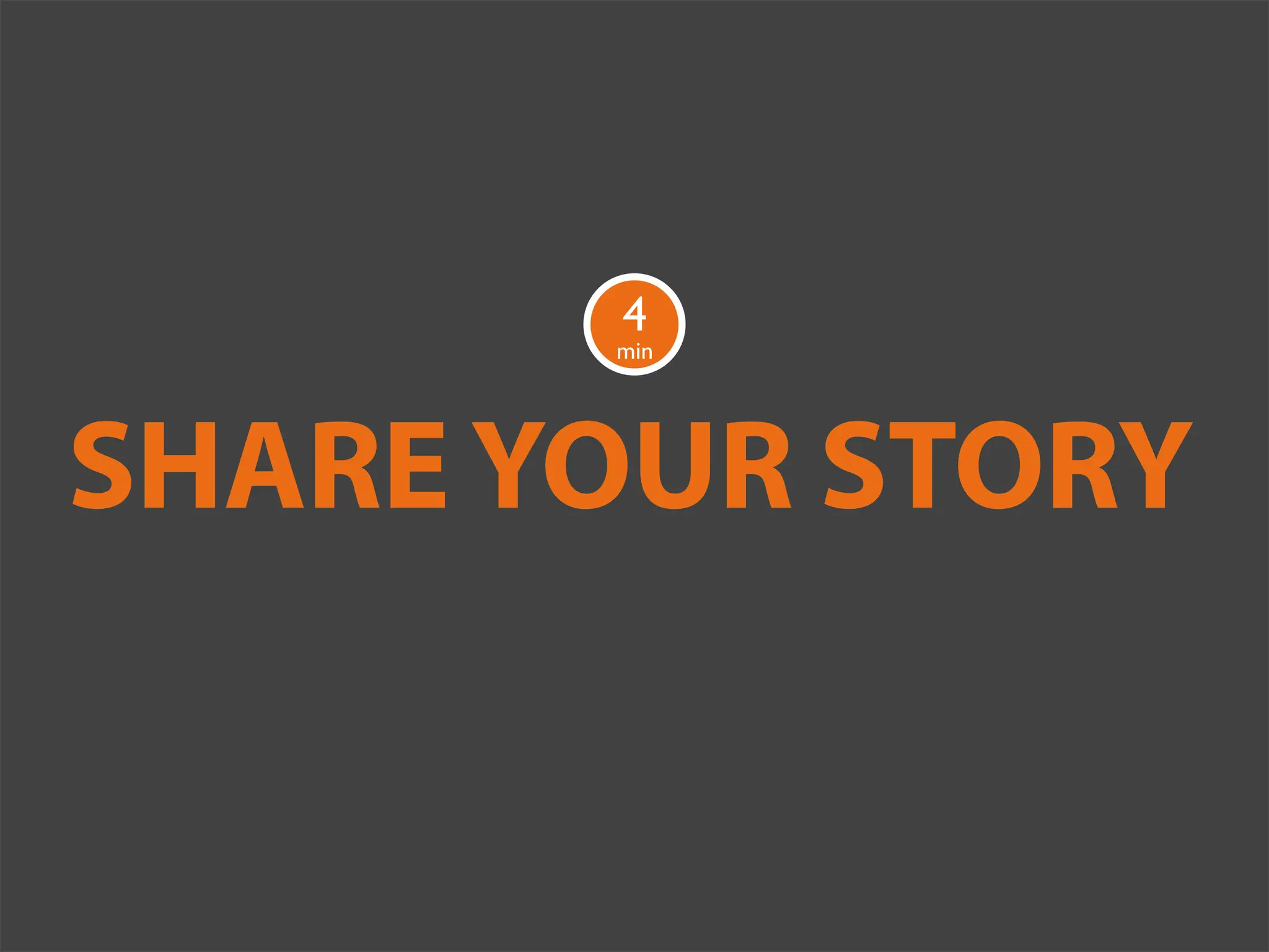 4
       min




SHARE YOUR STORY
 
