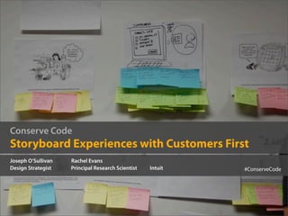 Conserve Code
Storyboard Experiences with Customers First
Joseph O’Sullivan   Rachel Evans
Design Strategist   Principal Research Scientist   Intuit   #ConserveCode
 